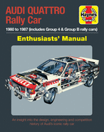 Audi Quattro Rally Car Enthusiasts' Manual: 1980 to 1987 (Includes Group 4 & Group B Rally Cars) * an Insight Into the Design, Engineering and Competition History of Audi's Iconic Rally Car