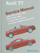 Audi TT Service Manual: 2000, 2001, 2002, 2003, 2004, 2005, 2006: 1.8 Liter Turbo, 3.2 Liter Including Roadster and Quattro - Bentley Publishers (Creator)