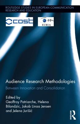 Audience Research Methodologies: Between Innovation and Consolidation - Patriarche, Geoffroy (Editor), and Bilandzic, Helena (Editor), and Jensen, Jakob Linaa (Editor)