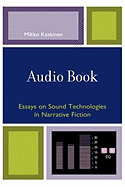 Audio Book: Essays on Sound Technologies in Narrative Fiction