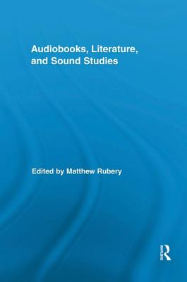 Audiobooks, Literature, and Sound Studies - Rubery, Matthew (Editor)