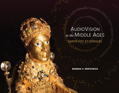 Audiovision in the Middle Ages: Sainte-Foy at Conques - Pentcheva, Bissera V