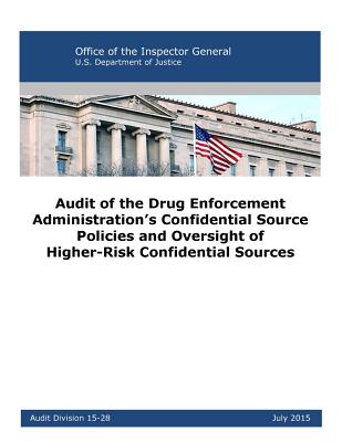 Audit of the Drug Enforcement Administration's Confidential Source Policies and Oversight of Higher-Risk Confidential Sources - Office of the Inspector General, and Penny Hill Press (Editor), and U S Department of Justice