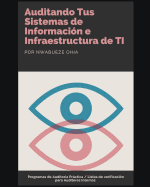 Auditando Tus Sistemas de Informaci?n E Infraestructura de Ti: Programas de Auditor?a Prctica / Listas de Verificaci?n Para Auditores Internos