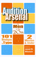 Audition Arsenal for Men in Their 20s: 101 Monologues by Type, 2 Minutes & Under - Milstein, Janet B (Editor)