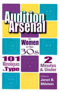 Audition Arsenal for Women in Their 30s: 101 Monologues by Type, 2 Minutes & Under - Milstein, Janet B (Editor)