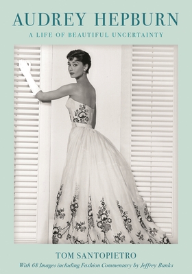 Audrey Hepburn: A Life of Beautiful Uncertainty - Santopietro, Tom, and Banks, Jeffrey (Commentaries by)