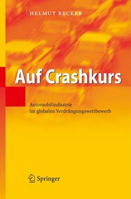 Auf Crashkurs: Automobilindustrie Im Globalen Verdrangungswettbewerb - Becker, Helmut, Dr.