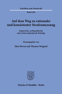 Auf Dem Weg Zu Rationaler Und Konsistenter Strafzumessung: Empirische, Rechtspolitische Und Rechtsvergleichende Beitrage