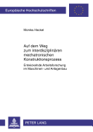 Auf Dem Weg Zum Interdisziplinaeren Mechatronischen Konstruktionsprozess: Entwickelnde Arbeitsforschung Im Maschinen- Und Anlagenbau