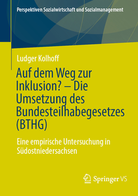 Auf dem Weg zur Inklusion? - Die Umsetzung des Bundesteilhabegesetzes (BTHG): Eine empirische Untersuchung in S?dostniedersachsen - Kolhoff, Ludger