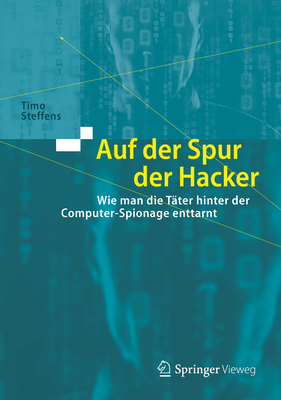 Auf Der Spur Der Hacker: Wie Man Die T?ter Hinter Der Computer-Spionage Enttarnt - Steffens, Timo