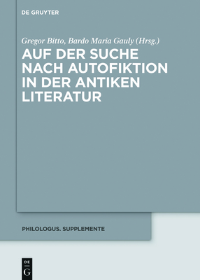 Auf Der Suche Nach Autofiktion in Der Antiken Literatur - Bitto, Gregor (Editor), and Gauly, Bardo Maria (Editor)