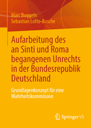 Aufarbeitung Des an Sinti Und Roma Begangenen Unrechts in Der Bundesrepublik Deutschland: Grundlagenkonzept F?r Eine Wahrheitskommission