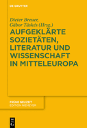 Aufgekl?rte Soziet?ten, Literatur Und Wissenschaft in Mitteleuropa