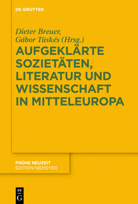 Aufgekl?rte Soziet?ten, Literatur Und Wissenschaft in Mitteleuropa - Breuer, Dieter (Editor), and T?sk?s, Gbor (Editor), and Lengyel, R?ka (Contributions by)