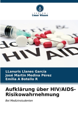 Aufkl?rung ?ber HIV/AIDS-Risikowahrnehmung - Llanes Garc?a, Llanuris, and Medina P?rez, Jos? Mart?n, and Botello R, Emilia A