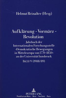 Aufklaerung - Vormaerz - Revolution: Jahrbuch Der Internationalen Forschungsstelle Demokratische Bewegungen in Mitteleuropa Von 1770-1850? an Der Universitaet Innsbruck - Reinalter, Helmut (Editor)