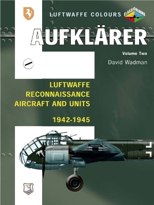 Aufklarer, Volume 2: Luftwaffe Reconnaissance Aircraft and Units 1942-1945 - Wadman, David