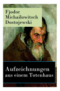 Aufzeichnungen aus einem Totenhaus: Autobiographischer Roman: Das Leben in einem sibirischen Gef?ngnislager anhand eigener Erfahrungen w?hrend der Zeit Verbannung von 1849 bis 1853