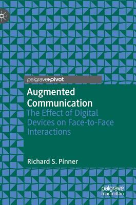 Augmented Communication: The Effect of Digital Devices on Face-To-Face Interactions - Pinner, Richard S