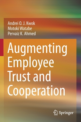 Augmenting Employee Trust and Cooperation - Kwok, Andrei O. J., and Watabe, Motoki, and Ahmed, Pervaiz K.
