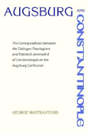 Augsburg and Constantinople: The Correspondence Between the Tubingen Theologians and Patriarch Jeremiah II of Constantinople on the Augsburg Confession