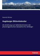 Augsburger Bltenkalendar: Als Anleitung zum Selbstbestimmen der phanerogamischen Gewchse fr Anfnger