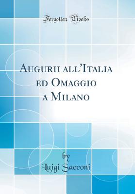 Augurii All'italia Ed Omaggio a Milano (Classic Reprint) - Sacconi, Luigi