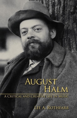 August Halm: A Critical and Creative Life in Music - Lee Rothfarb, Lee