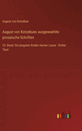 August von Kotzebues ausgewaehlte prosaische Schriften: 23. Band: Die jngsten Kinder meiner Laune - Dritter Theil