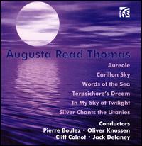 Augusta Read Thomas: Aureole; Carillon Sky; Words of the Sea; Terpsichore's Dream; In My Sky at Twilight - Baird Dodge (violin); Christine Brandes (soprano); Greg Heustis (horn); Meadows Wind Ensemble; Music Now Ensemble;...