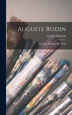 Auguste Rodin: The Man, His Ideas, His Works - Mauclair, Camille