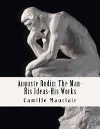 Auguste Rodin: The Man-His Ideas-His Works