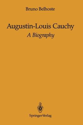 Augustin-Louis Cauchy: A Biography - Belhoste, Bruno, and Ragland, Frank (Translated by)