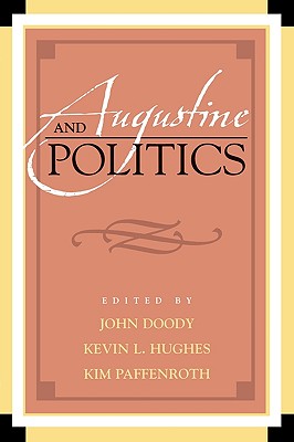 Augustine and Politics - Doody, John (Editor), and Hughes, Kevin L (Editor), and Paffenroth, Kim (Editor)