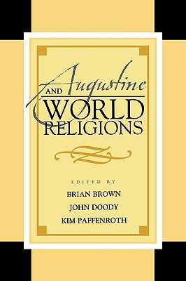 Augustine and World Religions - Brown, Brian (Editor), and Doody, John A (Editor), and Paffenroth (Editor)