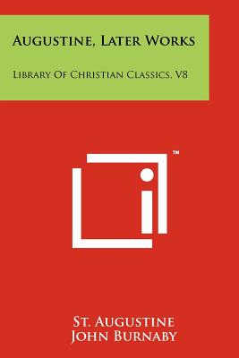 Augustine, Later Works: Library Of Christian Classics, V8 - Augustine, St, and Burnaby, John (Editor), and Baillie, John (Editor)