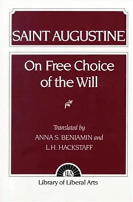 Augustine: On Free Choice of the Will - Benjamin, Anna, and Hackstaff, L.