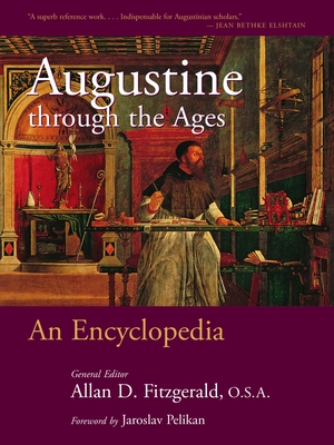 Augustine Through the Ages: An Encyclopedia - Fitzgerald, Allan D (Editor)
