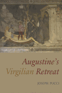 Augustine's Virgilian Retreat: Reading the Auctores at Cassiciacum - Pucci, Joseph