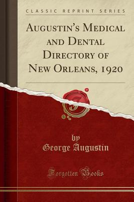 Augustin's Medical and Dental Directory of New Orleans, 1920 (Classic Reprint) - Augustin, George