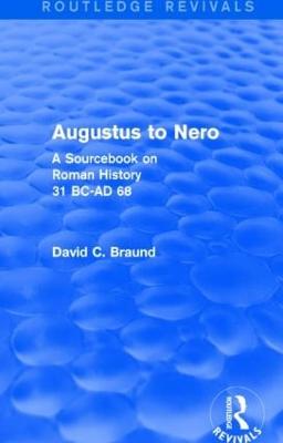 Augustus to Nero (Routledge Revivals): A Sourcebook on Roman History, 31 BC-AD 68 - Braund, David