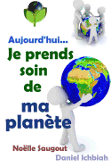 Aujourd'hui, Je Prends Soin de Ma Planete: L'Ecologie a Portee de Tous