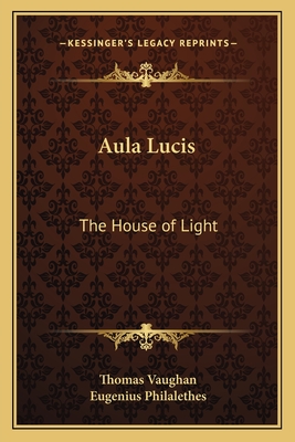 Aula Lucis: The House of Light - Vaughan, Thomas, and Philalethes, Eugenius