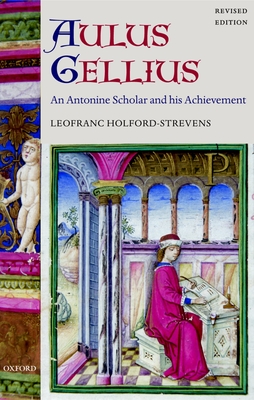 Aulus Gellius: An Antonine Scholar and His Achievement - Holford-Strevens, Leofranc
