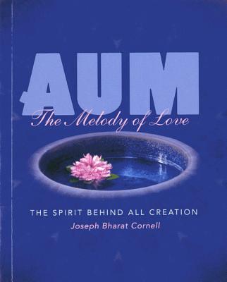 Aum: The Melody of Love: The Spirit Behind All Creation - Cornell, Joseph