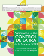 Aumentando Su Paz: Control de La IRA de La Manera Gogi: Un Curso de Ocho Semanas Para Crear Una Vida Mas Tranquila