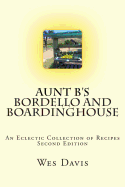 Aunt B's Bordello and Boardinghouse: An Eclectic Collection of Recipes