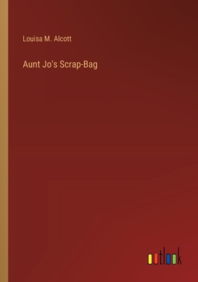 Aunt Jo's Scrap-Bag - Alcott, Louisa M